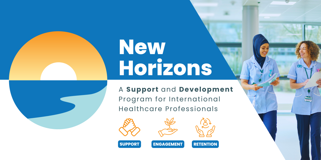 A blue and white poster for New Horizons: A Support and Development program for international healthcare professionals. An image of two healthcare workers smiling and walking together. 3 icons in orange and blue represent Support, Engagement, and Retention.